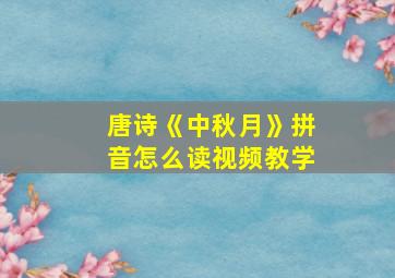 唐诗《中秋月》拼音怎么读视频教学