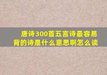 唐诗300首五言诗最容易背的诗是什么意思啊怎么读