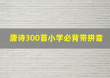 唐诗300首小学必背带拼音