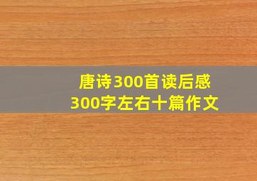 唐诗300首读后感300字左右十篇作文