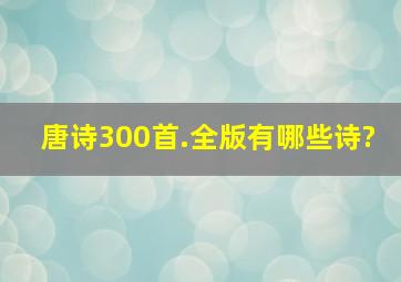 唐诗300首.全版有哪些诗?