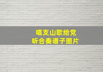 唱支山歌给党听合奏谱子图片