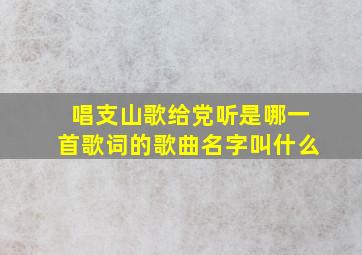 唱支山歌给党听是哪一首歌词的歌曲名字叫什么