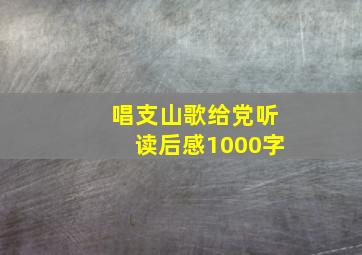 唱支山歌给党听读后感1000字