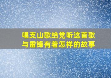 唱支山歌给党听这首歌与雷锋有着怎样的故事