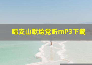 唱支山歌给党听mP3下载