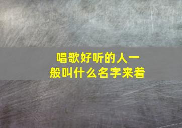 唱歌好听的人一般叫什么名字来着