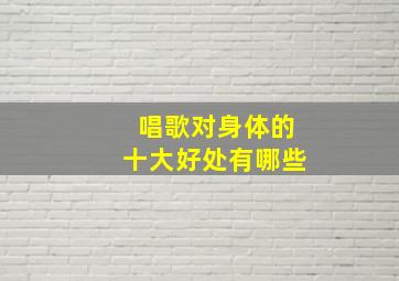 唱歌对身体的十大好处有哪些