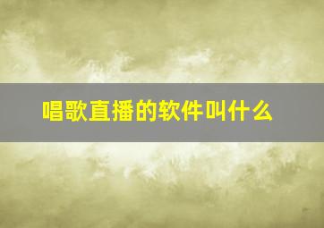 唱歌直播的软件叫什么