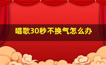 唱歌30秒不换气怎么办