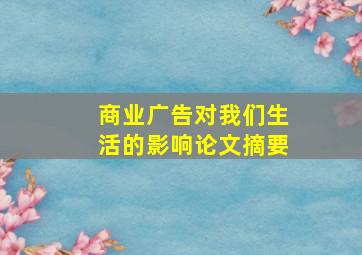 商业广告对我们生活的影响论文摘要