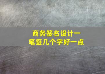 商务签名设计一笔签几个字好一点