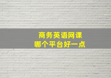 商务英语网课哪个平台好一点