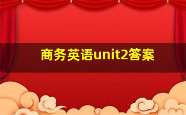 商务英语unit2答案