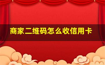 商家二维码怎么收信用卡