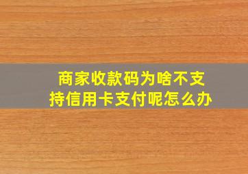 商家收款码为啥不支持信用卡支付呢怎么办