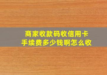 商家收款码收信用卡手续费多少钱啊怎么收