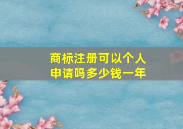 商标注册可以个人申请吗多少钱一年