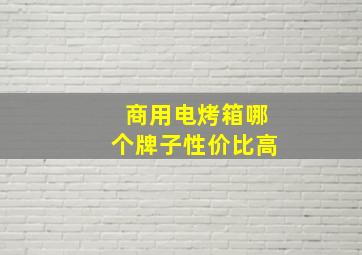 商用电烤箱哪个牌子性价比高