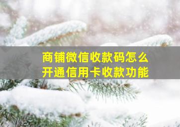 商铺微信收款码怎么开通信用卡收款功能