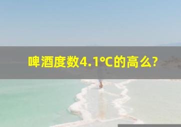 啤酒度数4.1℃的高么?