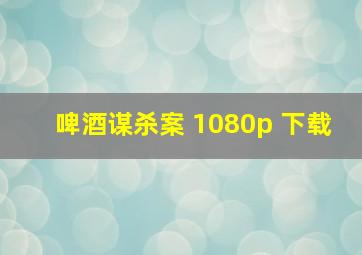 啤酒谋杀案 1080p 下载