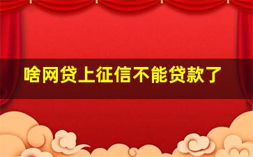 啥网贷上征信不能贷款了