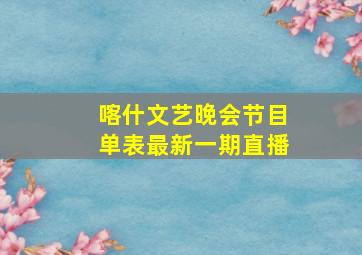 喀什文艺晚会节目单表最新一期直播