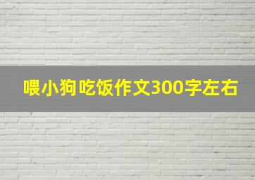 喂小狗吃饭作文300字左右