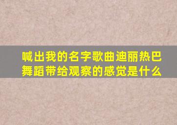 喊出我的名字歌曲迪丽热巴舞蹈带给观察的感觉是什么