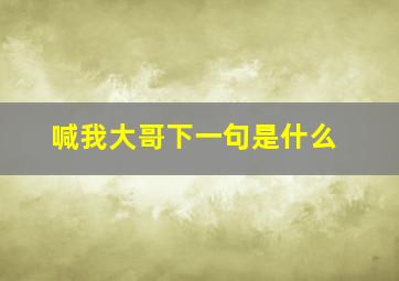 喊我大哥下一句是什么