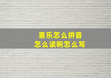 喜乐怎么拼音怎么读啊怎么写