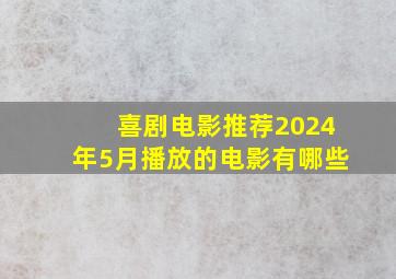 喜剧电影推荐2024年5月播放的电影有哪些