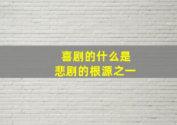 喜剧的什么是悲剧的根源之一