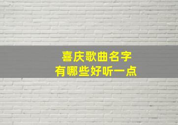 喜庆歌曲名字有哪些好听一点