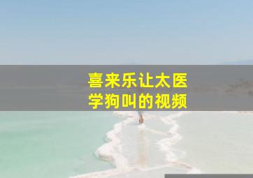 喜来乐让太医学狗叫的视频