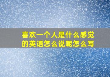 喜欢一个人是什么感觉的英语怎么说呢怎么写