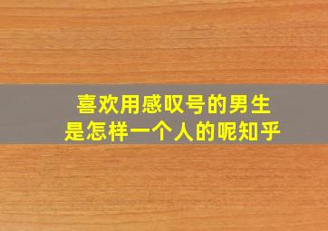 喜欢用感叹号的男生是怎样一个人的呢知乎