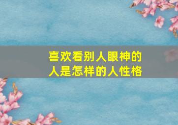 喜欢看别人眼神的人是怎样的人性格