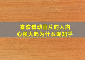 喜欢看动画片的人内心强大吗为什么呢知乎