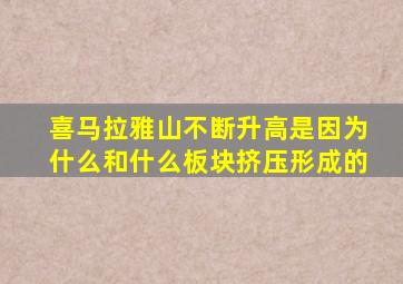 喜马拉雅山不断升高是因为什么和什么板块挤压形成的