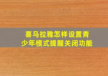 喜马拉雅怎样设置青少年模式提醒关闭功能