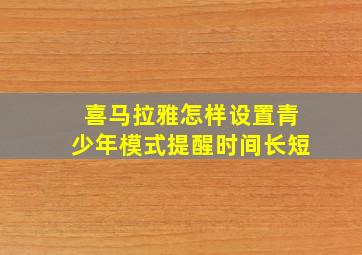 喜马拉雅怎样设置青少年模式提醒时间长短