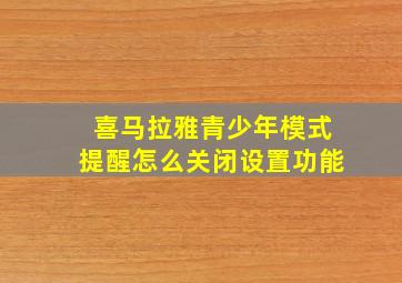 喜马拉雅青少年模式提醒怎么关闭设置功能