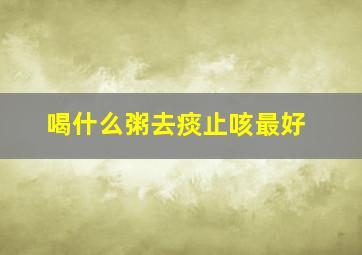 喝什么粥去痰止咳最好