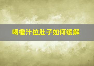 喝橙汁拉肚子如何缓解