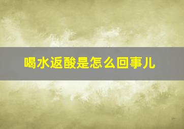 喝水返酸是怎么回事儿