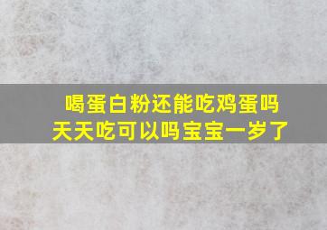 喝蛋白粉还能吃鸡蛋吗天天吃可以吗宝宝一岁了