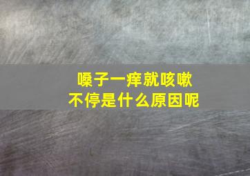 嗓子一痒就咳嗽不停是什么原因呢