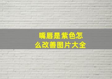 嘴唇是紫色怎么改善图片大全